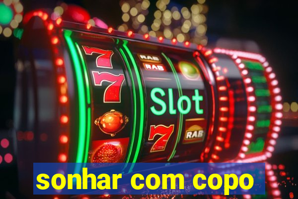 sonhar com copo